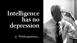 Intelligence has no depression  Krishnamurti [upl. by Mendy]