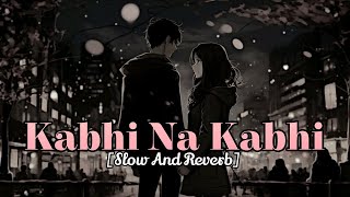 Kabhi Na Kabhi Full Song  Slow And Reverb 🎧lofi viral trending [upl. by Ewold500]