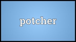 Potcher Meaning [upl. by Naeruat250]