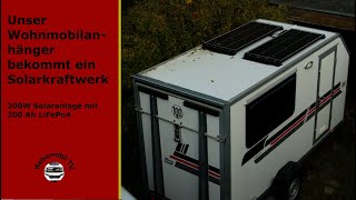 Wohnmobil Kofferanhänger bekommt ein Kraftwerk verpasst 300 W Solaranlage einbauen Teil 2 [upl. by Rofotsirk]