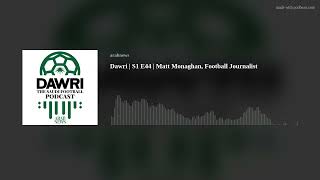 Dawri  S1 E44  Matt Monaghan Football Journalist [upl. by Teahan]