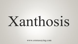 How To Say Xanthosis [upl. by Infield]