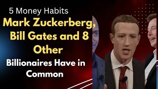 5 Money Habits Mark Zuckerberg Bill Gates and 8 Other Billionaires Have in Common [upl. by Mcfadden13]