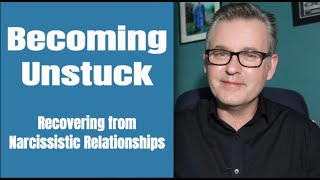 How to Recover from Narcissistic Relationships Becoming Unstuck [upl. by Dnomaid]