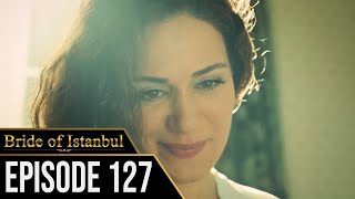 Bride of Istanbul  Episode 127 English Subtitles  Istanbullu Gelin [upl. by Ellertal]