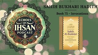 Echoes of Ihsan Podcast  Sahih Bukhari Hadith Book 75  Invocations [upl. by Talmud]