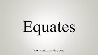 How To Say Equates [upl. by Rosenkranz]