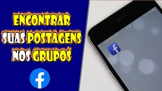 Como ENCONTRAR TODAS as suas POSTAGENS nos GRUPOS do FACEBOOK pelo CELULAR [upl. by Cesar]