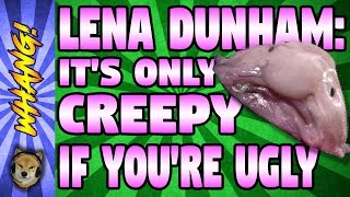 Am I Not Up to Your Standards Lena Dunham  Its Only Creepy If Youre Ugly  Whang [upl. by Nareik288]