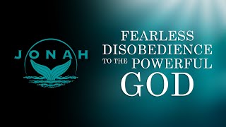 Fearless Disobedience to the Powerful God Jonah 1116 [upl. by Jariv]