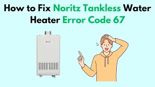 How to Fix Noritz Tankless Water Heater Error Code 67 [upl. by Ongineb]