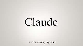 How To Say Claude [upl. by Hguh309]