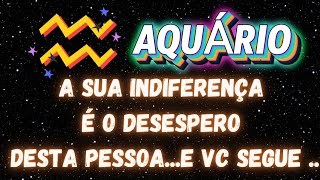 ♒ AQUÁRIO 🙂‍↔️ SUA INDIFERENÇA CAUSA DESESPERO NESTA PESSOA 😫 E VOCÊ SEGUE aprofetizali [upl. by Calv379]