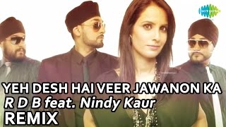 Yeh Desh Hai Veer Jawanon Ka Remix  RDB Feat Nindy Kaur [upl. by Midan893]