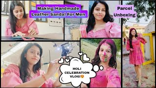 Holi Celebration Vlog😍 Parcel Unboxing  Mens Birkenstock Sandal Making Process [upl. by Alyssa]