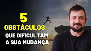 PORQUE VOCÊ NÃO MUDA CONHEÇA 5 OBSTÁCULOS INTERNOS que dificultam a mudança [upl. by Alinoel]