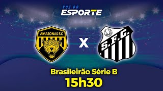 AMAZONAS X SANTOS  NARRAÃ‡ÃƒO AO VIVO  CAMPEONATO BRASILEIRO SÃ‰RIE B  11052024 [upl. by Thetis]