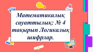 Математикалық сауаттылық Логикалық шифрлар № 4 тақырып [upl. by Eidson]