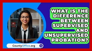 What Is The Difference Between Supervised And Unsupervised Probation  CountyOfficeorg [upl. by Mitran]