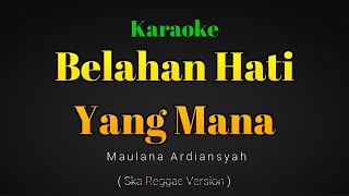 Belahan Hati Yang Mana  Maulana Ardiansyah   Karaoke Version  Ska Reggae [upl. by Rains]