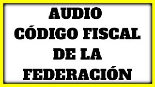 🔥 AUDIO CODIGO FISCAL DE LA FEDERACION ✅ »【Del articulo 1 al 20 】✅ [upl. by Ramon]