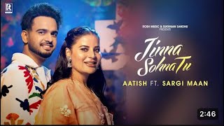 Jinna Sohna Tu Official Video Aatish  Sargi Maan  Sukhman Sandhu  Navjeet  Punjabi Song 2024 [upl. by Audette66]