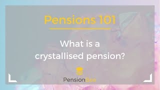 What is a crystallised pension  Pensions 101 [upl. by Delorenzo]