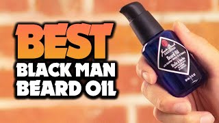 Top 5 BEST Beard Oil For Black Man of 2022 [upl. by Ingaberg335]