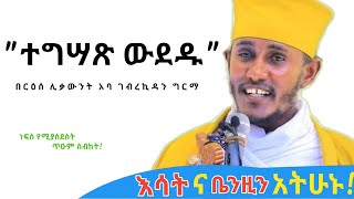 ተቆንጠጡእግዚአብሔርን በግድ ስጠኝ አትበሉየሚጠግን ጥዑም ስብከት በርእሰ ሊቃውንት አባ ገብረኪዳን ግርማAba Gebrekidan Sibket ስብከት [upl. by Akiv]