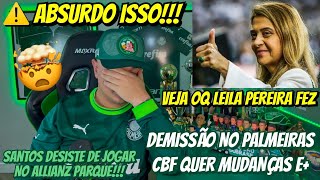 ⚠️ ABSURDO ISSO VEJA OQ LEILA PEREIRA FEZ DEMISSÃO NO PALMEIRAS CBF QUER MUDANÇAS SANTOS E [upl. by Zarger]