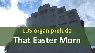 LDS Organ Prelude  quotThat Easter Mornquot [upl. by Lissa40]