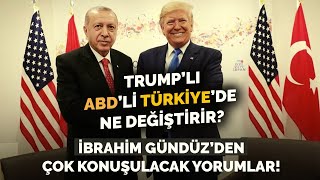 İBRAHİM GÜNDÜZ’DEN ÇOK KONUŞULACAK YORUMLAR TRUMP’LI ABD’Lİ TÜRKİYE’DE NE DEĞİŞTİRİR [upl. by Kakalina]