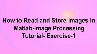 How to Read and Store Images in MatlabImage Processing TutorialExercise 1 [upl. by Chickie]