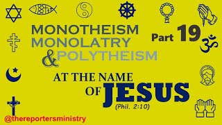 GOD AND YOU MONOTHEISM MONOTHEISM MONOLATRY amp POLYTHEISM  Part 19 AT THE NAME OF JESUS [upl. by Ahseei]