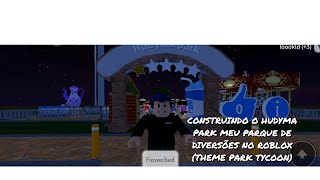 CONSTRUINDO O HUDYMA PARK MEU PARK DE DIVERSÕES NO ROBLOX THEME PARK TYCOON [upl. by Ycnej]