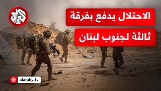 عاجل  مراسل التلفزيون العربي الجيش الإسرائيلي يعلن الدفع بفرقة ثالثة إلى جنوب لبنان [upl. by Emoreg]