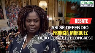 ASÍ se Defendió FRANCIA MÁRQUEZ En El DURO DEBATE Del CONGRESO VEA lo que DIJO FocusNoticias [upl. by Nyletac]