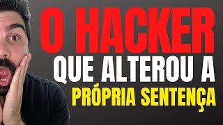 O CASO DO HACKER QUE ALTEROU A PRÓPRIA SENTENÇA AQUI NO BRASIL [upl. by Kunz332]