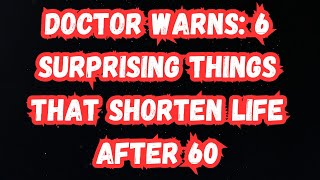 Doctor Warns 6 Surprising Things That Shorten Life After 60 [upl. by Anilehcim220]