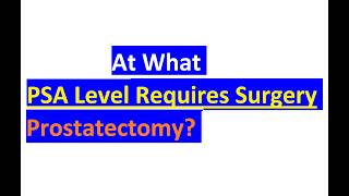 At What PSA Level Requires Surgery Prostatectomy [upl. by Lehsreh]