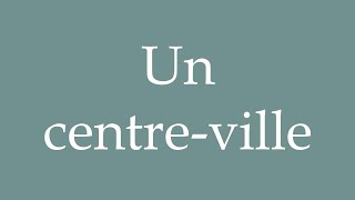 How to Pronounce Un centreville A City Center Correctly in French [upl. by Acirred]