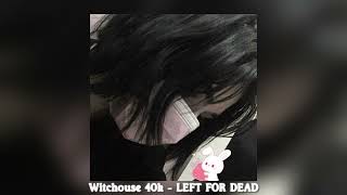 Witchouse 40k  LEFT FOR DEAD  𝓢𝓵𝓸𝔀𝓮𝓭  𝓡𝓮𝓿𝓮𝓻𝓫 [upl. by Tija198]