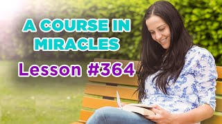 A Course In Miracles  Lesson 364 [upl. by Acinomaj]