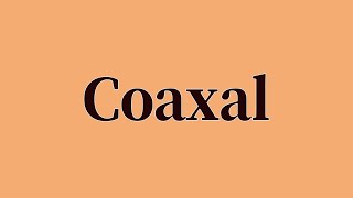 Coaxal Pronunciation and Meaning [upl. by Goodspeed]