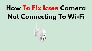 How To Fix Icsee Camera Not Connecting To WiFi [upl. by Keyser]