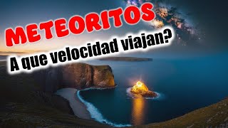 ¿A que Velocidad viajan los Meteoritos [upl. by Samuella]