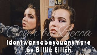 idontwannabeyouanymore by Billie Eilish  Cover by Becca 🎶 [upl. by Hertz278]