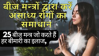 बीज मन्त्रों द्वारा करें असाध्य रोगों का समाधान।। 25 बीज मन्त्र जो करते हैं हर बीमारी का इलाज [upl. by Atidnan]