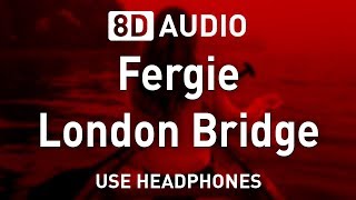 Fergie  London Bridge  8D AUDIO [upl. by Enigroeg835]