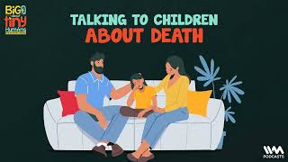 Big Talk About Tiny Humans Ep 04 Talking To Children About Death [upl. by Kenay944]